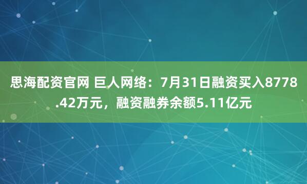 思海配资官网 巨人网络：7月31日融资买入8778.42万元，融资融券余额5.11亿元